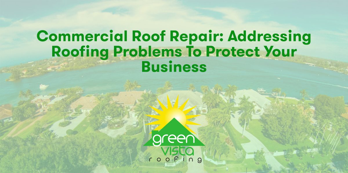 Commercial Roof Repair: Addressing Roofing Problems to Protect Your Business